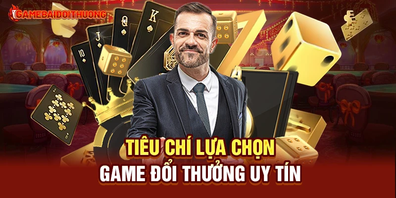 Game Bài Đổi Thưởng 27 Tiêu chí lựa chọn game đổi thưởng uy tín